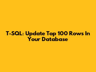 T-SQL: Update Top 100 Rows In Your Database