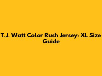 T.J. Watt Color Rush Jersey: XL Size Guide