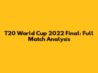 T20 World Cup 2022 Final: Full Match Analysis