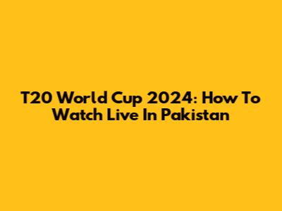 T20 World Cup 2024: How To Watch Live In Pakistan