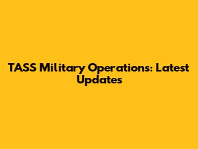 TASS Military Operations: Latest Updates
