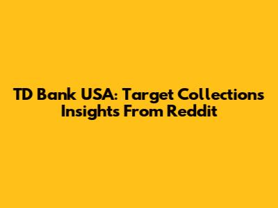 TD Bank USA: Target Collections Insights From Reddit
