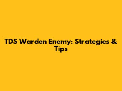TDS Warden Enemy: Strategies & Tips