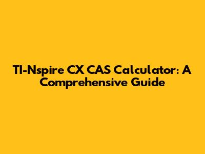 TI-Nspire CX CAS Calculator: A Comprehensive Guide