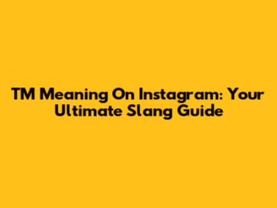 TM Meaning On Instagram: Your Ultimate Slang Guide