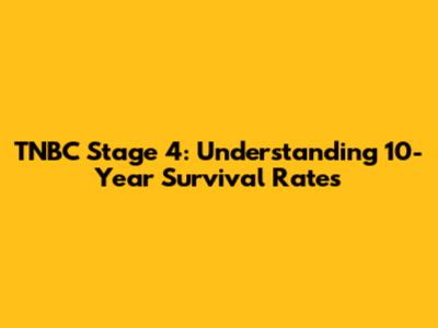 TNBC Stage 4: Understanding 10-Year Survival Rates