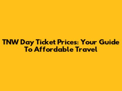 TNW Day Ticket Prices: Your Guide To Affordable Travel