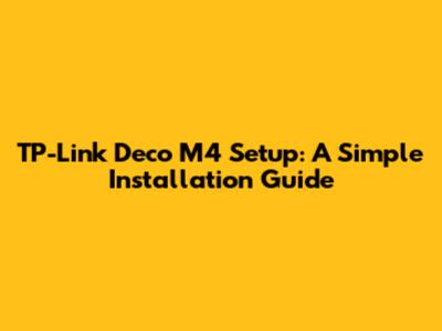 TP-Link Deco M4 Setup: A Simple Installation Guide