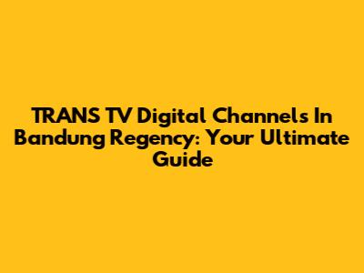 TRANS TV Digital Channels In Bandung Regency: Your Ultimate Guide