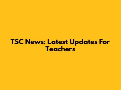 TSC News: Latest Updates For Teachers