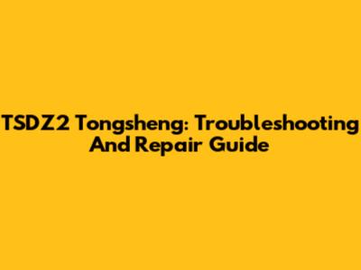 TSDZ2 Tongsheng: Troubleshooting And Repair Guide