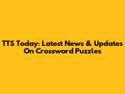 TTS Today: Latest News & Updates On Crossword Puzzles