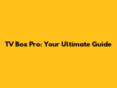 TV Box Pro: Your Ultimate Guide