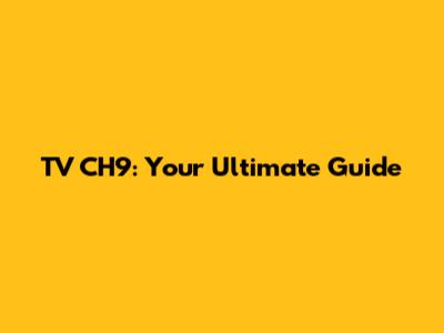 TV CH9: Your Ultimate Guide