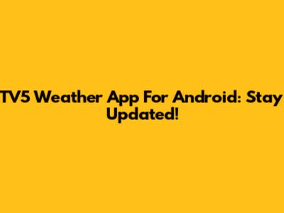 TV5 Weather App For Android: Stay Updated!