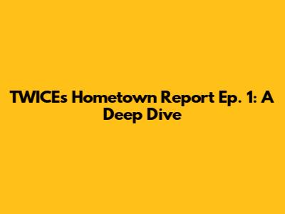 TWICE's Hometown Report Ep. 1: A Deep Dive
