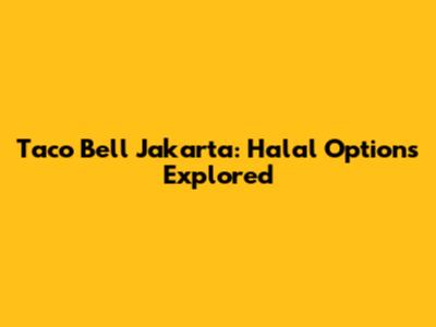Taco Bell Jakarta: Halal Options Explored