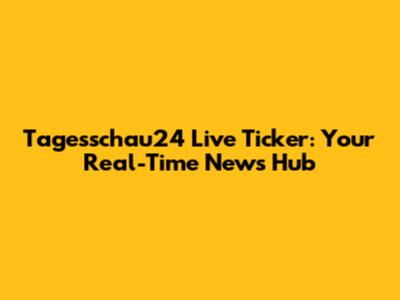 Tagesschau24 Live Ticker: Your Real-Time News Hub