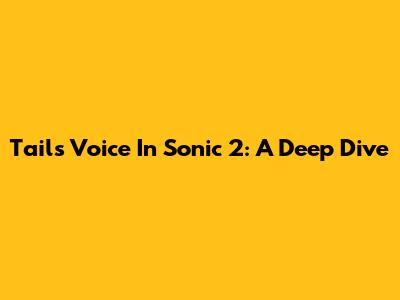 Tails' Voice In Sonic 2: A Deep Dive