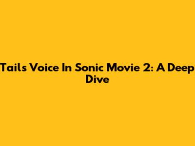 Tails' Voice In Sonic Movie 2: A Deep Dive
