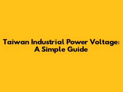 Taiwan Industrial Power Voltage: A Simple Guide