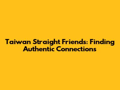 Taiwan Straight Friends: Finding Authentic Connections