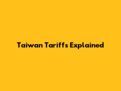 Taiwan Tariffs Explained