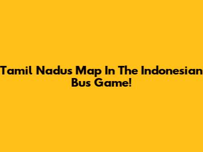 Tamil Nadu's Map In The Indonesian Bus Game!