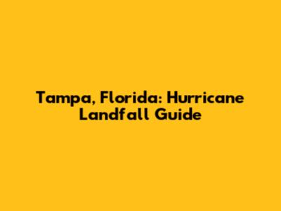 Tampa, Florida: Hurricane Landfall Guide