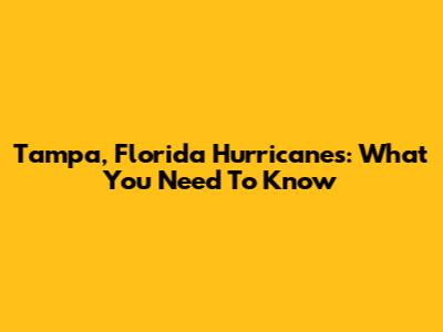 Tampa, Florida Hurricanes: What You Need To Know