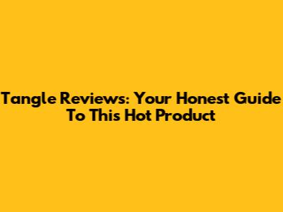 Tangle Reviews: Your Honest Guide To This Hot Product