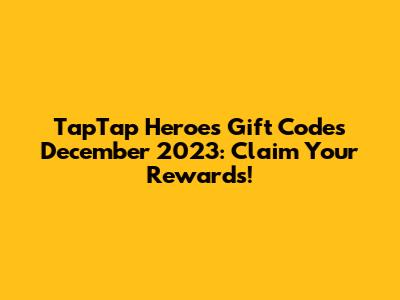TapTap Heroes Gift Codes December 2023: Claim Your Rewards!
