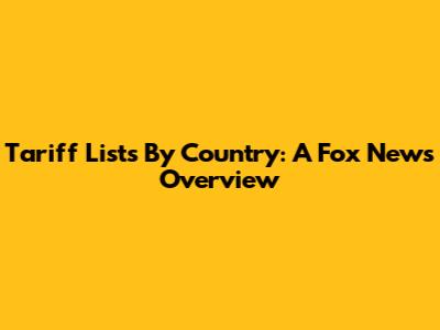 Tariff Lists By Country: A Fox News Overview