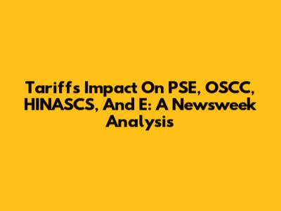 Tariffs Impact On PSE, OSCC, HINASCS, And E: A Newsweek Analysis