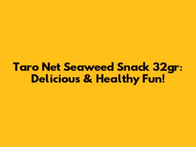 Taro Net Seaweed Snack 32gr: Delicious & Healthy Fun!