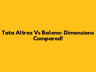 Tata Altroz Vs Baleno: Dimensions Compared!