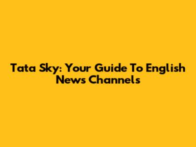 Tata Sky: Your Guide To English News Channels