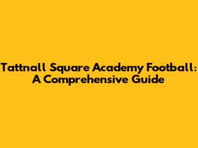 Tattnall Square Academy Football: A Comprehensive Guide