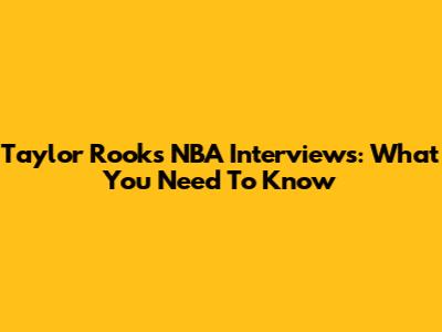 Taylor Rooks NBA Interviews: What You Need To Know