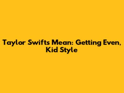 Taylor Swift's "Mean": Getting Even, Kid Style
