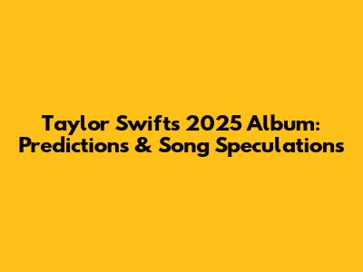 Taylor Swift's 2025 Album: Predictions & Song Speculations