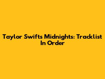 Taylor Swift's Midnights: Tracklist In Order