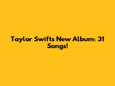 Taylor Swift's New Album: 31 Songs!