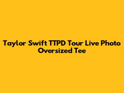 Taylor Swift TTPD Tour Live Photo Oversized Tee