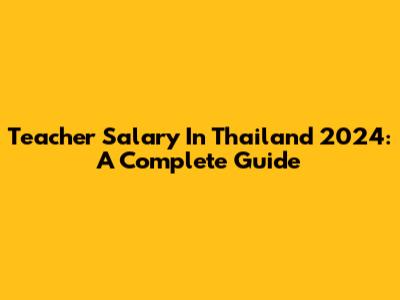 Teacher Salary In Thailand 2024: A Complete Guide