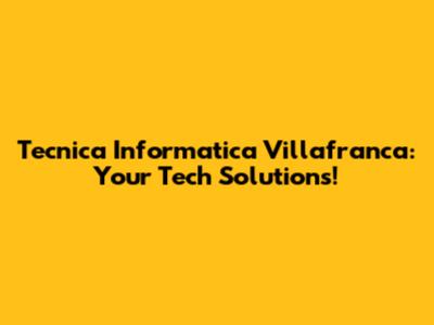 Tecnica Informatica Villafranca: Your Tech Solutions!