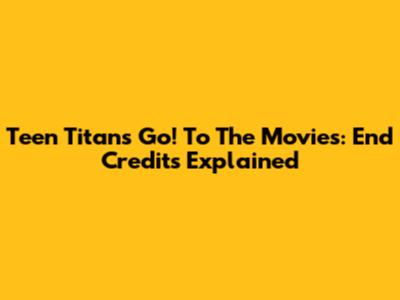 Teen Titans Go! To The Movies: End Credits Explained