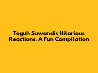 Teguh Suwandi's Hilarious Reactions: A Fun Compilation