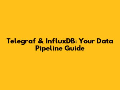 Telegraf & InfluxDB: Your Data Pipeline Guide