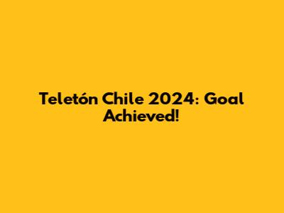 Teletón Chile 2024: Goal Achieved!